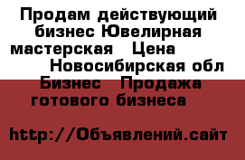 Продам действующий бизнес,Ювелирная мастерская › Цена ­ 1 000 000 - Новосибирская обл. Бизнес » Продажа готового бизнеса   